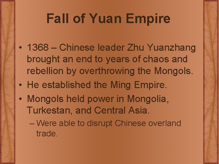 Fall of Yuan Empire • 1368 – Chinese leader Zhu Yuanzhang brought an end Fall of Yuan Empire • 1368 – Chinese leader Zhu Yuanzhang brought an end