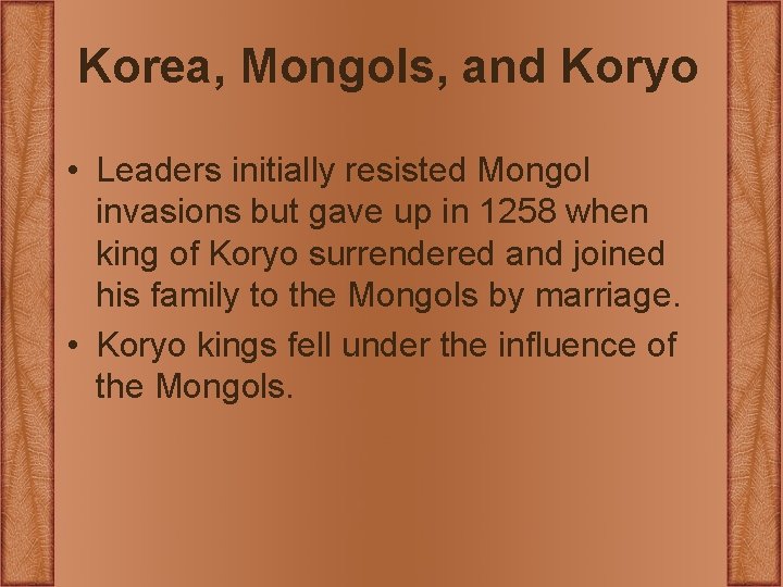 Korea, Mongols, and Koryo • Leaders initially resisted Mongol invasions but gave up in Korea, Mongols, and Koryo • Leaders initially resisted Mongol invasions but gave up in