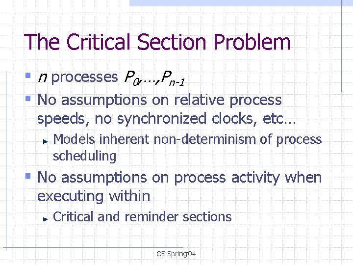 The Critical Section Problem § n processes P 0, …, Pn-1 § No assumptions