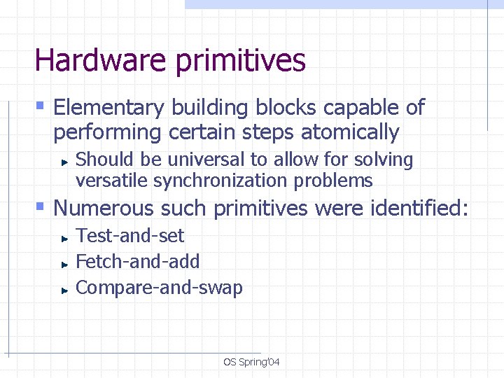 Hardware primitives § Elementary building blocks capable of performing certain steps atomically Should be