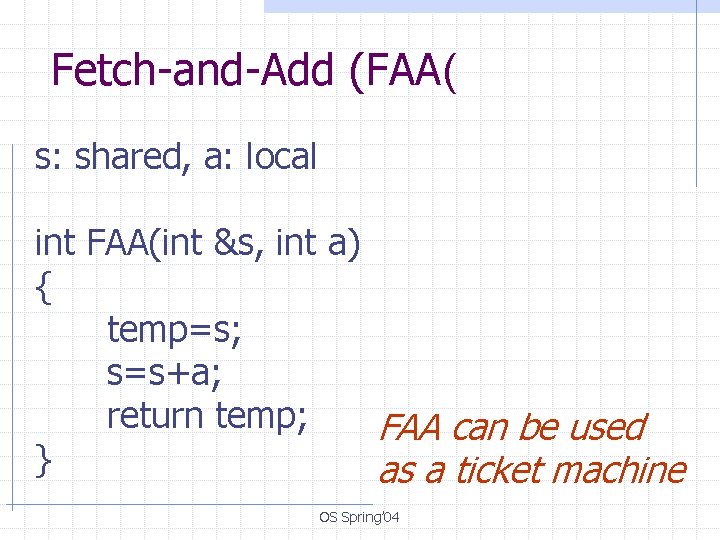 Fetch-and-Add (FAA( s: shared, a: local int FAA(int &s, int a) { temp=s; s=s+a;