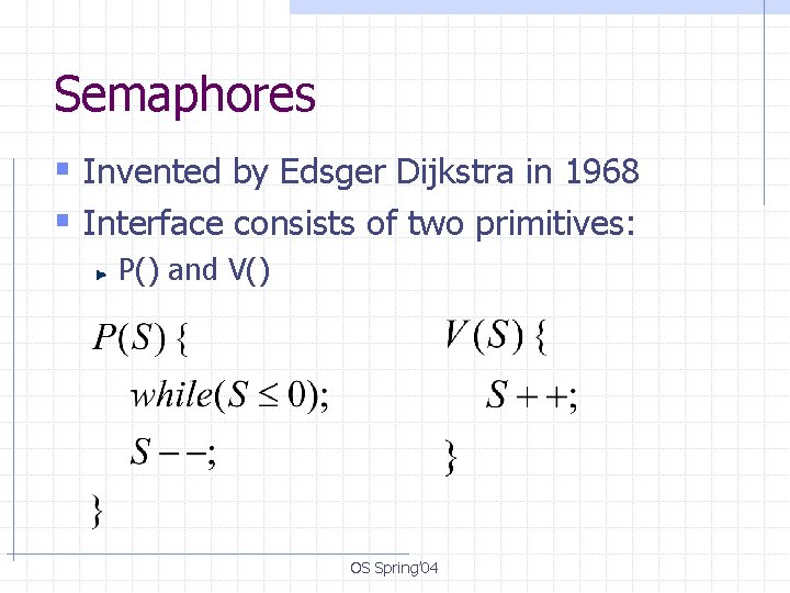 Semaphores § Invented by Edsger Dijkstra in 1968 § Interface consists of two primitives: