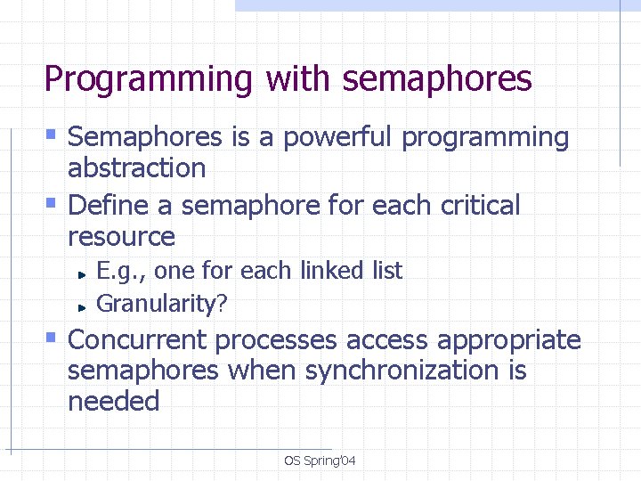 Programming with semaphores § Semaphores is a powerful programming abstraction § Define a semaphore