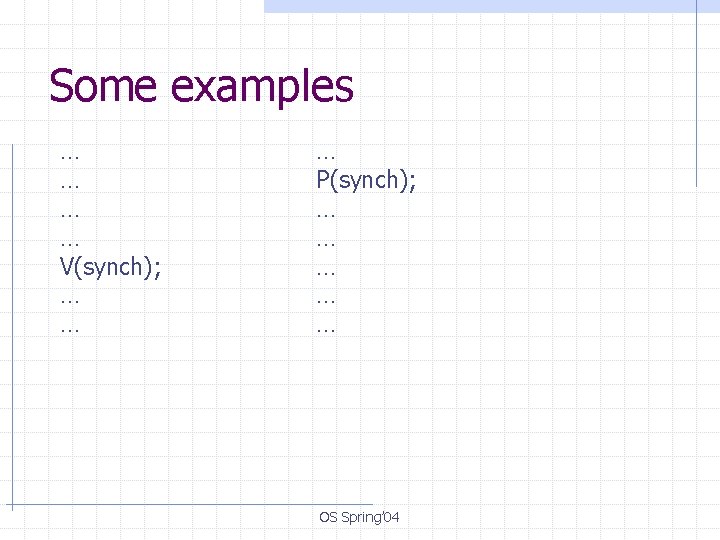 Some examples … … V(synch); … … … P(synch); … … … OS Spring’