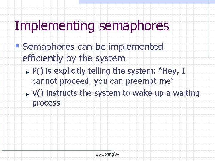 Implementing semaphores § Semaphores can be implemented efficiently by the system P() is explicitly