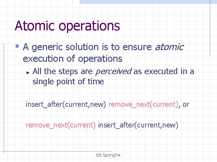 Atomic operations § A generic solution is to ensure atomic execution of operations All