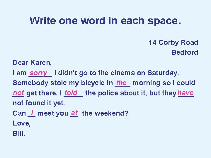 Write one word in each space. 14 Corby Road Bedford Dear Karen, I am