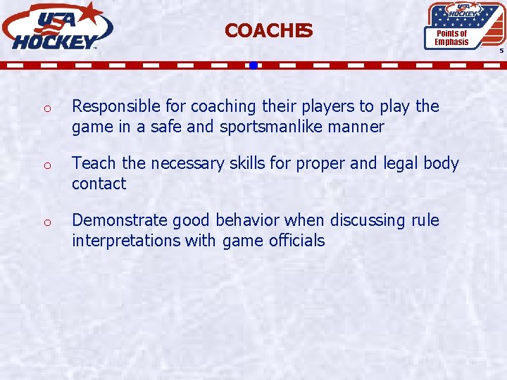 COACHES Points of Emphasis 5 o Responsible for coaching their players to play the