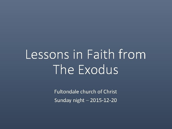 Lessons in Faith from The Exodus Fultondale church of Christ Sunday night – 2015