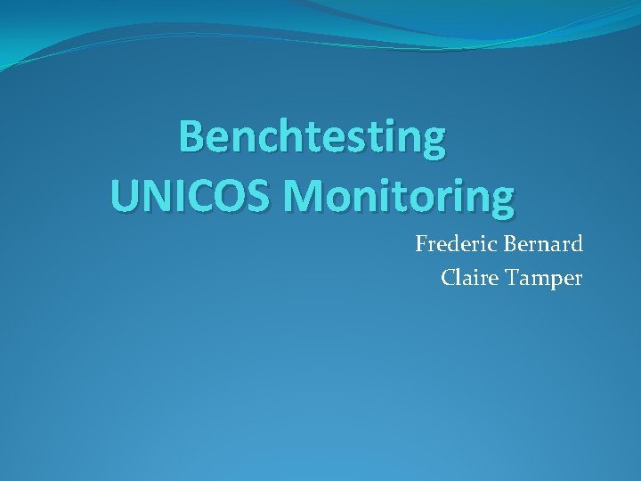 Benchtesting UNICOS Monitoring Frederic Bernard Claire Tamper 