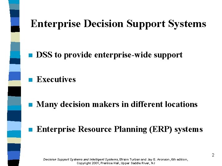 Enterprise Decision Support Systems n DSS to provide enterprise-wide support n Executives n Many
