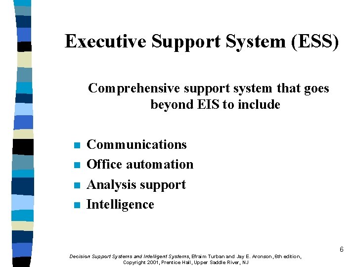 Executive Support System (ESS) Comprehensive support system that goes beyond EIS to include n