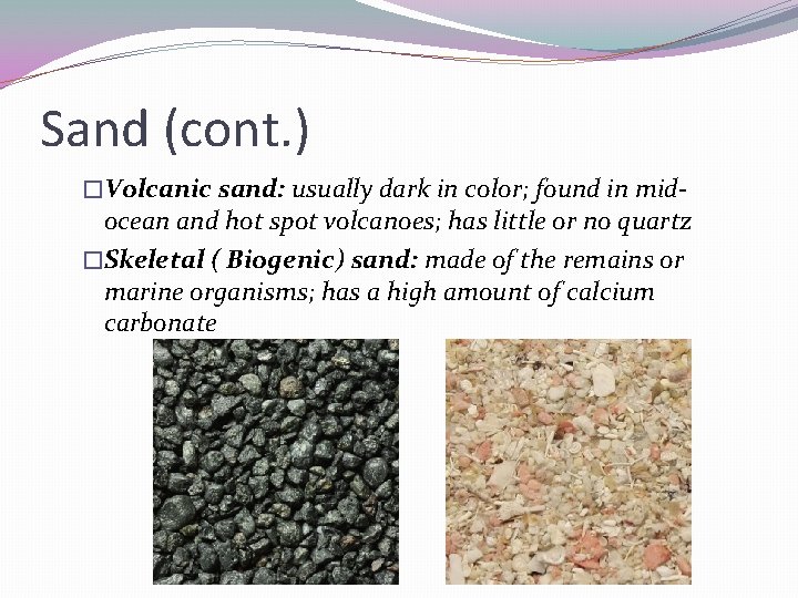 Sand (cont. ) �Volcanic sand: usually dark in color; found in mid- ocean and