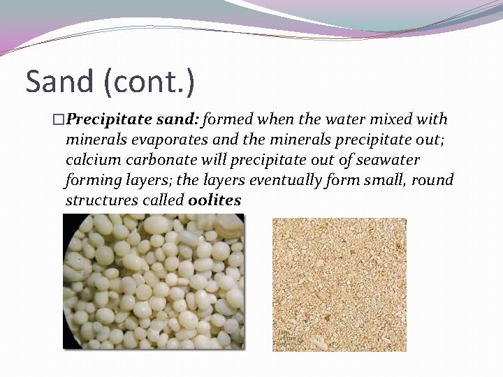 Sand (cont. ) �Precipitate sand: formed when the water mixed with minerals evaporates and