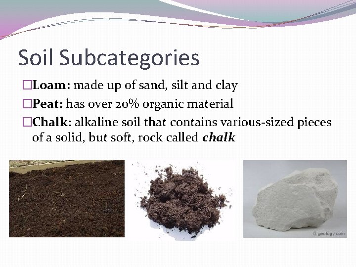 Soil Subcategories �Loam: made up of sand, silt and clay �Peat: has over 20%