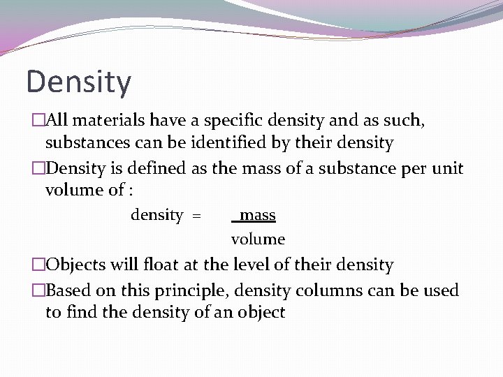 Density �All materials have a specific density and as such, substances can be identified