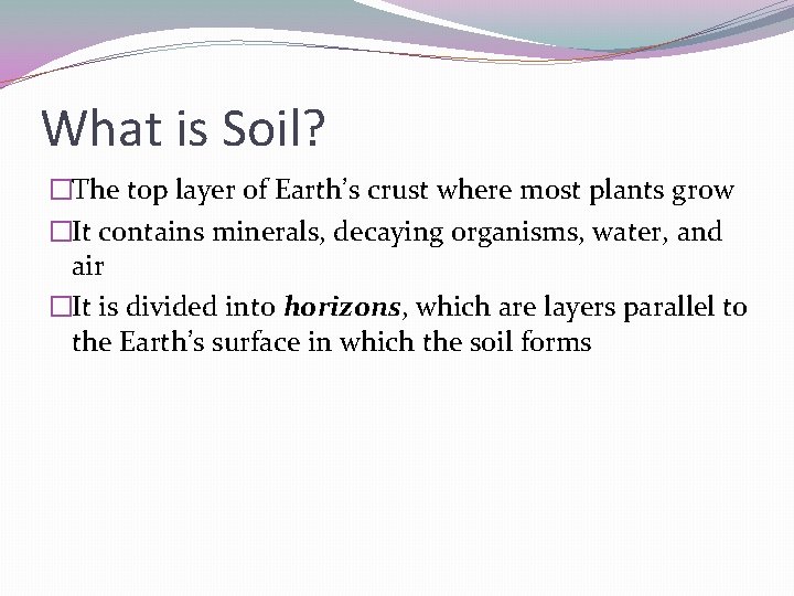 What is Soil? �The top layer of Earth’s crust where most plants grow �It