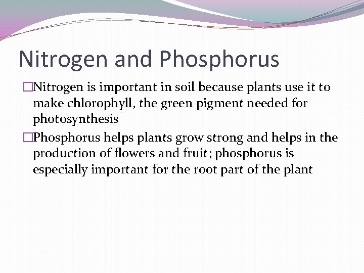 Nitrogen and Phosphorus �Nitrogen is important in soil because plants use it to make