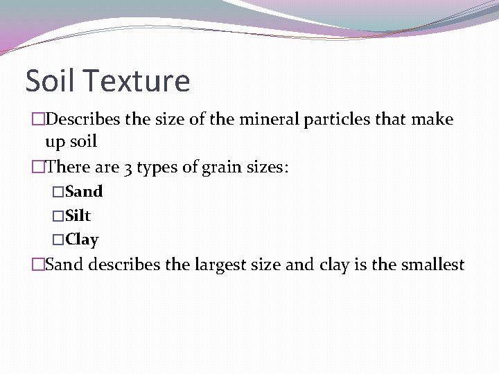 Soil Texture �Describes the size of the mineral particles that make up soil �There