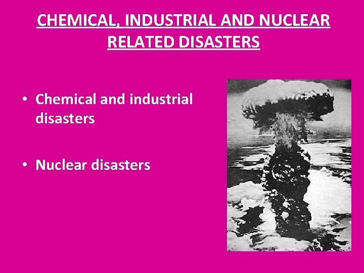 CHEMICAL, INDUSTRIAL AND NUCLEAR RELATED DISASTERS • Chemical and industrial disasters • Nuclear disasters