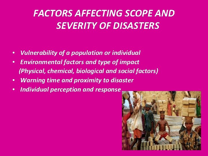 FACTORS AFFECTING SCOPE AND SEVERITY OF DISASTERS • Vulnerability of a population or individual