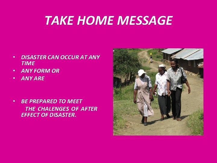 TAKE HOME MESSAGE • DISASTER CAN OCCUR AT ANY TIME • ANY FORM OR