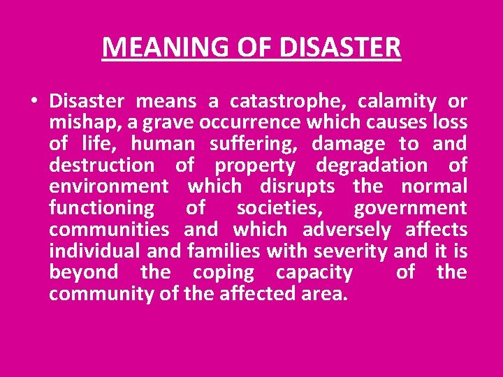 MEANING OF DISASTER • Disaster means a catastrophe, calamity or mishap, a grave occurrence