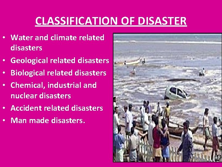 CLASSIFICATION OF DISASTER • Water and climate related disasters • Geological related disasters •