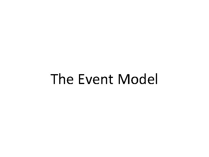 The Event Model The Event Model