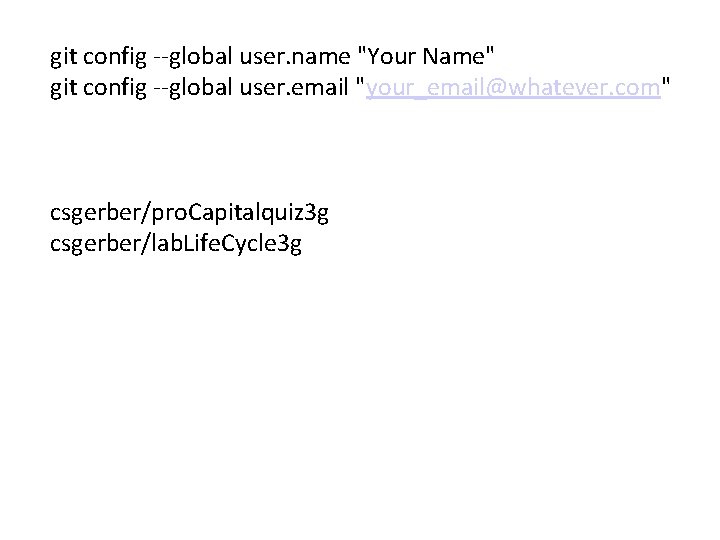 git config --global user. name "Your Name" git config --global user. email "your_email@whatever. com" git config --global user. name "Your Name" git config --global user. email "your_email@whatever. com"