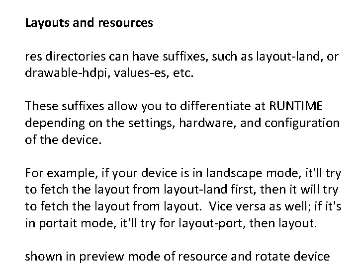 Layouts and resources res directories can have suffixes, such as layout-land, or drawable-hdpi, values-es, Layouts and resources res directories can have suffixes, such as layout-land, or drawable-hdpi, values-es,