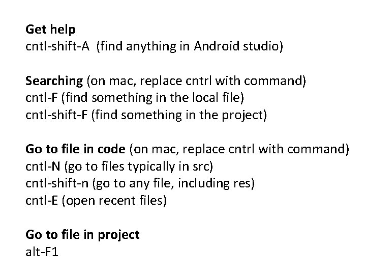 Get help cntl-shift-A (find anything in Android studio) Searching (on mac, replace cntrl with Get help cntl-shift-A (find anything in Android studio) Searching (on mac, replace cntrl with