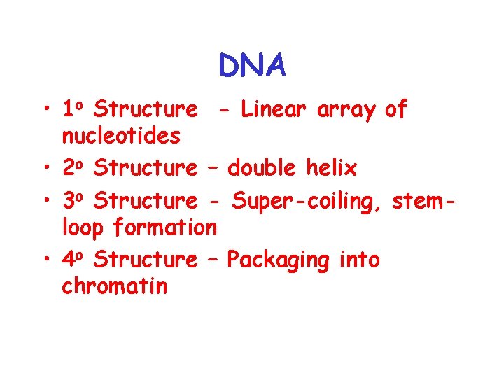 DNA • 1 o Structure - Linear array of nucleotides • 2 o Structure