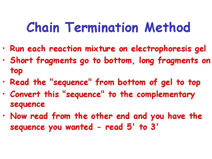 Chain Termination Method • Run each reaction mixture on electrophoresis gel • Short fragments