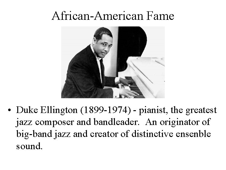 African-American Fame • Duke Ellington (1899 -1974) - pianist, the greatest jazz composer and