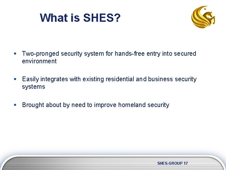 What is SHES? § Two-pronged security system for hands-free entry into secured environment §