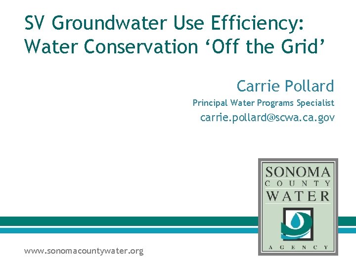 SV Groundwater Use Efficiency: Water Conservation ‘Off the Grid’ Carrie Pollard Principal Water Programs