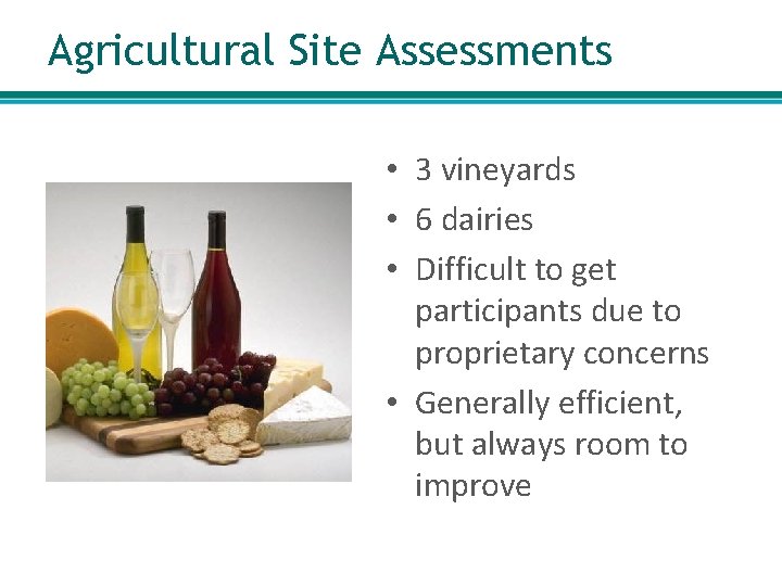 Agricultural Site Assessments • 3 vineyards • 6 dairies • Difficult to get participants