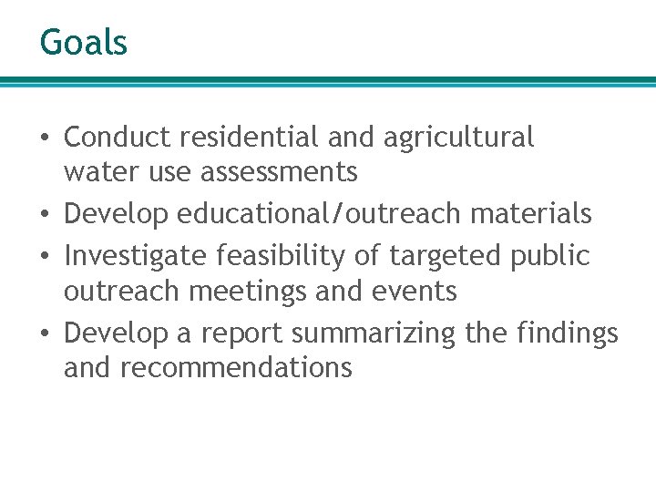 Goals • Conduct residential and agricultural water use assessments • Develop educational/outreach materials •