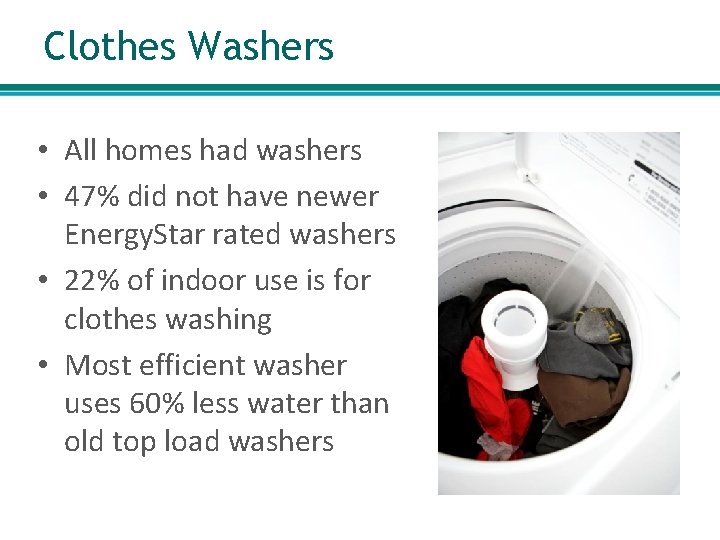 Clothes Washers • All homes had washers • 47% did not have newer Energy.