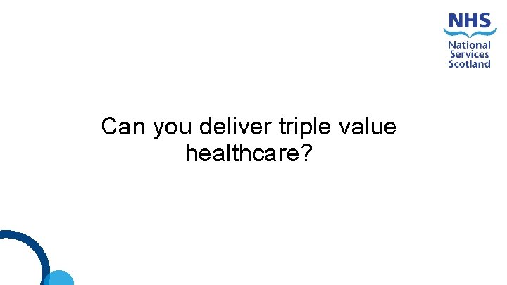 Can you deliver triple value healthcare? 