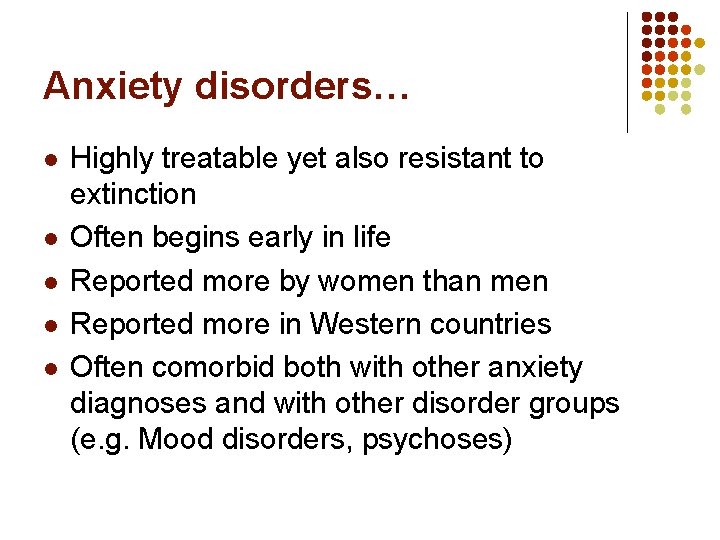 Anxiety disorders… l l l Highly treatable yet also resistant to extinction Often begins