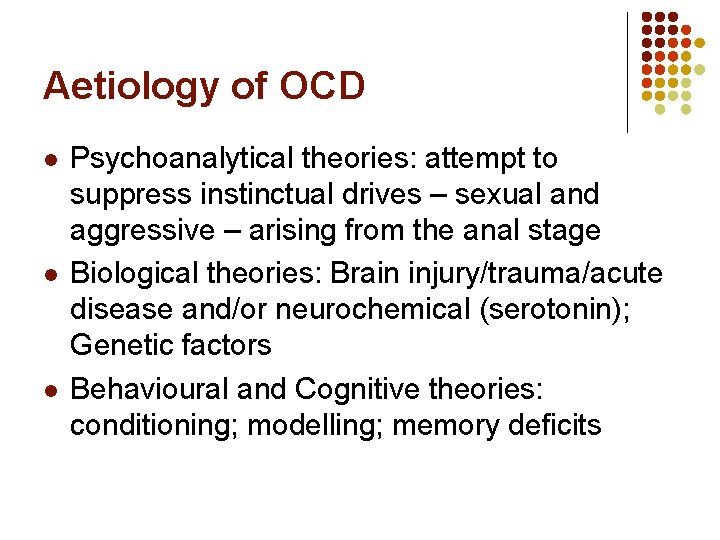 Aetiology of OCD l l l Psychoanalytical theories: attempt to suppress instinctual drives –