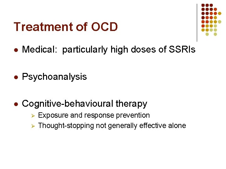 Treatment of OCD l Medical: particularly high doses of SSRIs l Psychoanalysis l Cognitive-behavioural