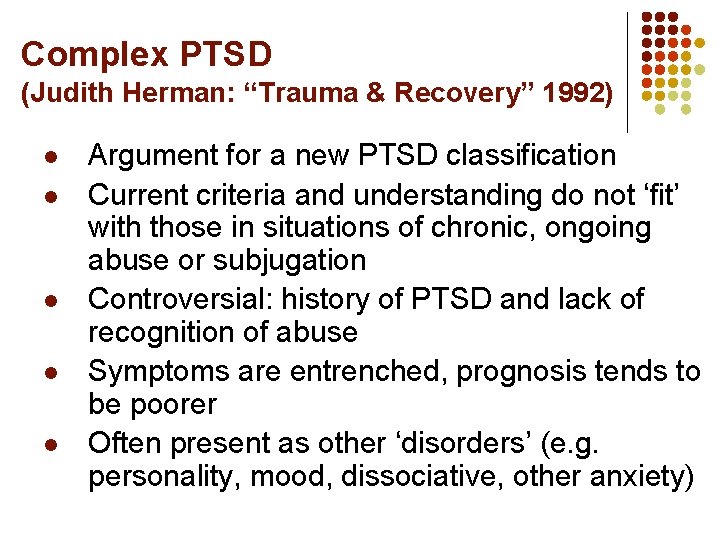 Complex PTSD (Judith Herman: “Trauma & Recovery” 1992) l l l Argument for a