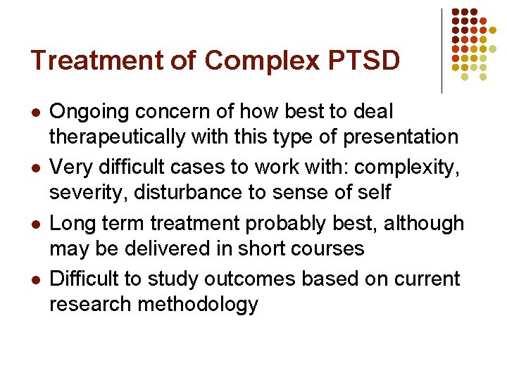 Treatment of Complex PTSD l l Ongoing concern of how best to deal therapeutically