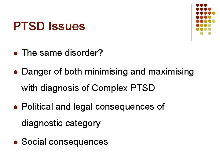 PTSD Issues l The same disorder? l Danger of both minimising and maximising with