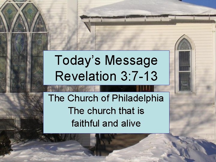 Today’s Message Revelation 3: 7 -13 The Church of Philadelphia The church that is