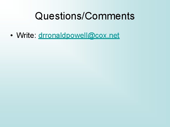 Questions/Comments • Write: drronaldpowell@cox. net 