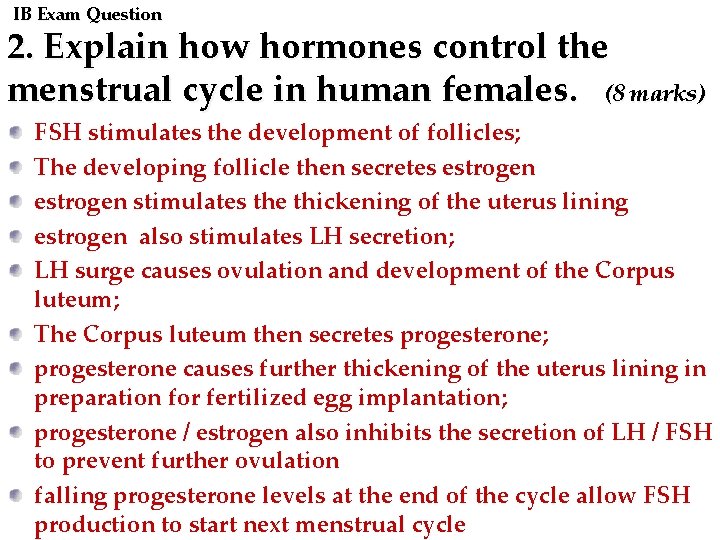 IB Exam Question 2. Explain how hormones control the menstrual cycle in human females. IB Exam Question 2. Explain how hormones control the menstrual cycle in human females.